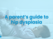 A-parents-guide-to-hip-dysplasia