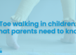 Toe-walking-in-children-what-parents-need-to-know